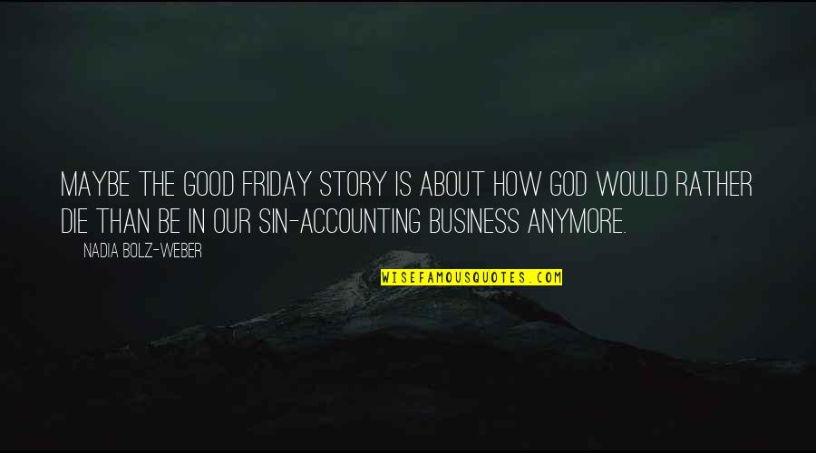 Would Rather Die Quotes By Nadia Bolz-Weber: Maybe the Good Friday story is about how