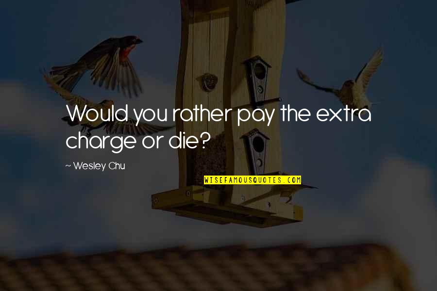 Would Rather Die Quotes By Wesley Chu: Would you rather pay the extra charge or