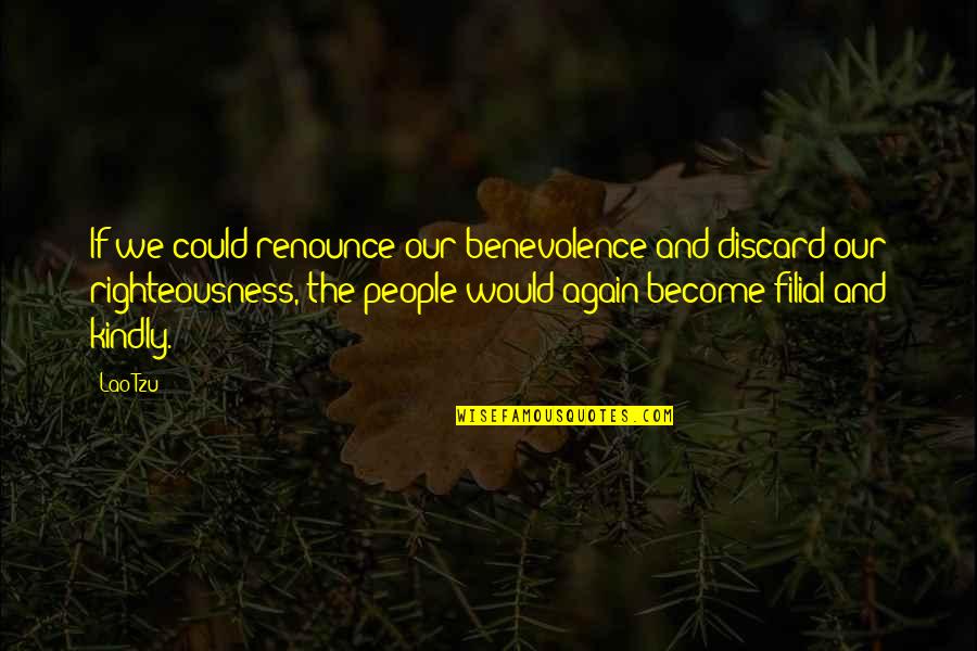 Would You Kindly Quotes By Lao-Tzu: If we could renounce our benevolence and discard