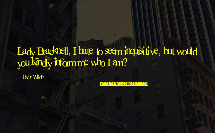 Would You Kindly Quotes By Oscar Wilde: Lady Bracknell, I hate to seem inquisitive, but