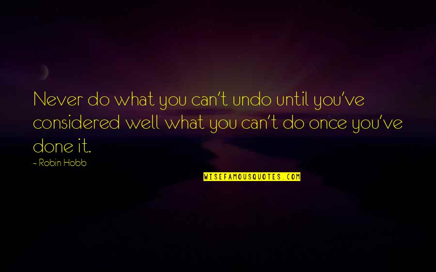 Wouldn't Change My Life Quotes By Robin Hobb: Never do what you can't undo until you've