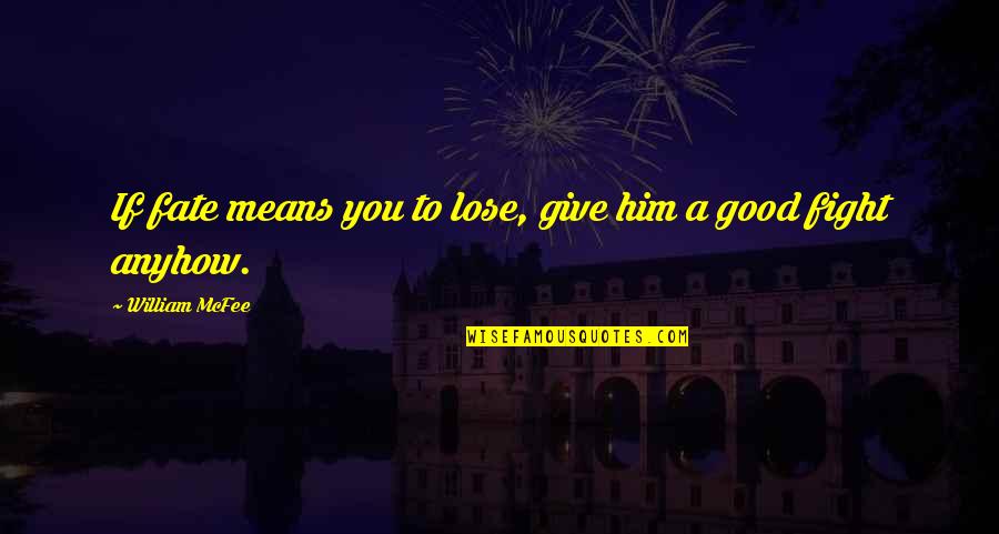 Wovor Hast Du Quotes By William McFee: If fate means you to lose, give him