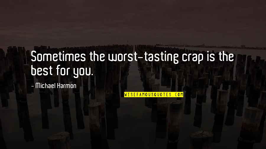 Wow Alliance Quotes By Michael Harmon: Sometimes the worst-tasting crap is the best for