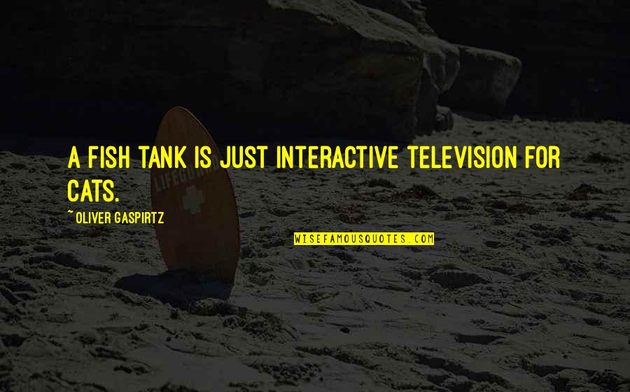 Wprost Koronawirus Quotes By Oliver Gaspirtz: A fish tank is just interactive television for