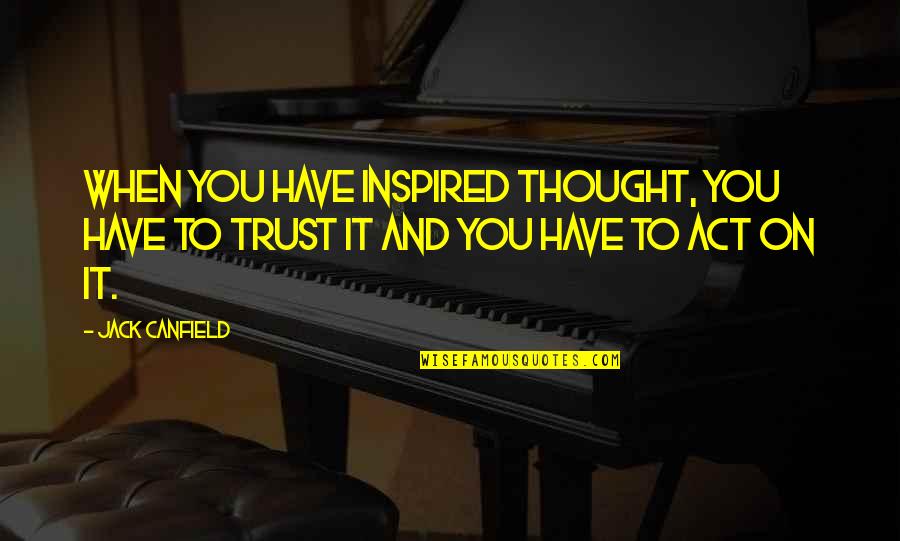 Wranglers Quotes By Jack Canfield: When you have inspired thought, you have to