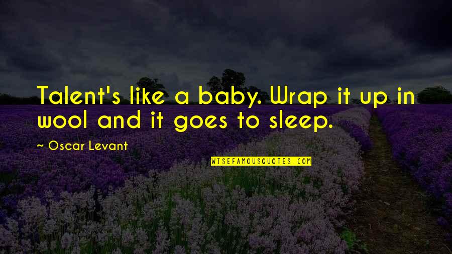 Wrap It Quotes By Oscar Levant: Talent's like a baby. Wrap it up in