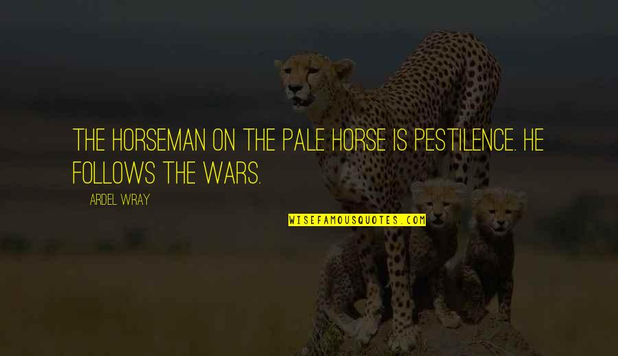 Wray Quotes By Ardel Wray: The horseman on the pale horse is Pestilence.