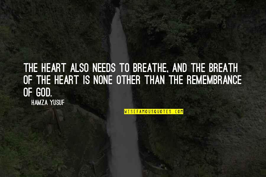 Wreke Quotes By Hamza Yusuf: The heart also needs to breathe, and the