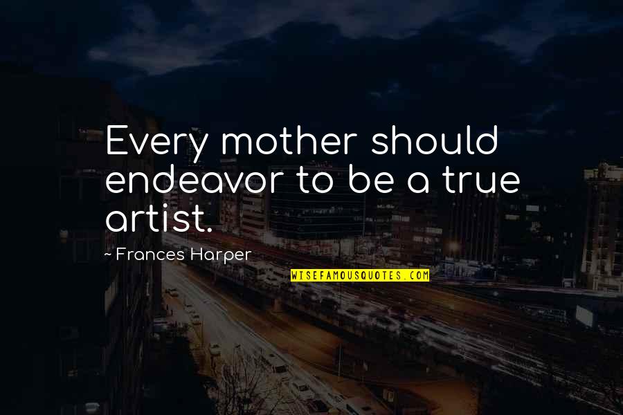 Wrestlers And Missionaries Quotes By Frances Harper: Every mother should endeavor to be a true