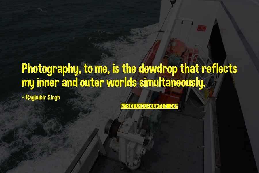 Wrestlers And Missionaries Quotes By Raghubir Singh: Photography, to me, is the dewdrop that reflects