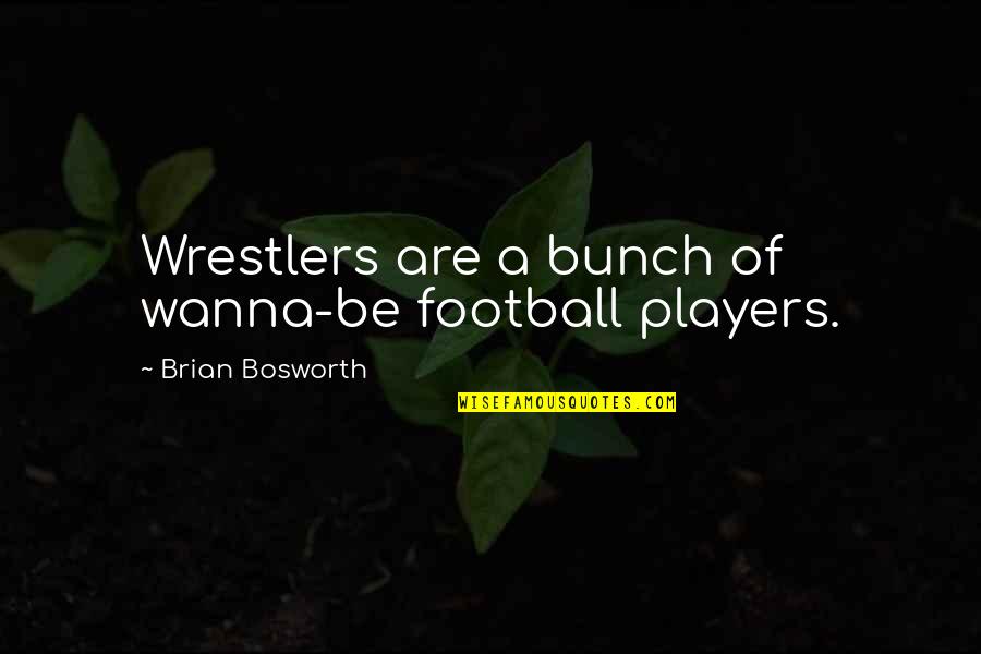 Wrestlers Quotes By Brian Bosworth: Wrestlers are a bunch of wanna-be football players.