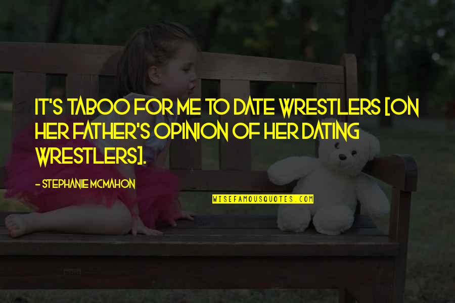 Wrestlers Quotes By Stephanie McMahon: It's taboo for me to date wrestlers [on