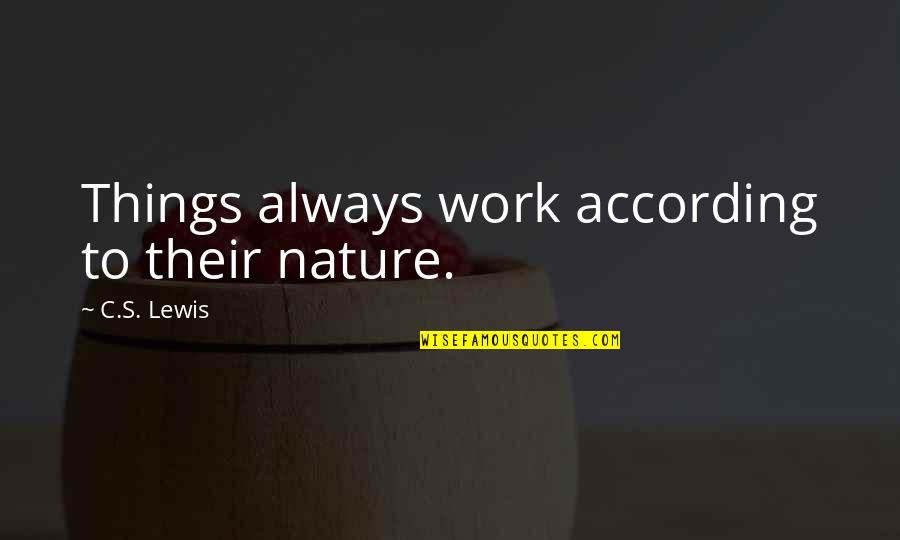 Wriggled Quotes By C.S. Lewis: Things always work according to their nature.