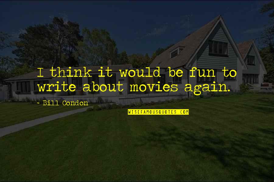 Write About It Quotes By Bill Condon: I think it would be fun to write