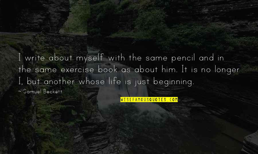 Write About It Quotes By Samuel Beckett: I write about myself with the same pencil