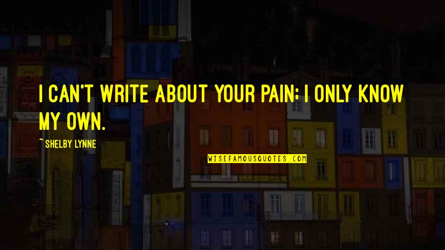 Write Your Own Quotes By Shelby Lynne: I can't write about your pain; I only