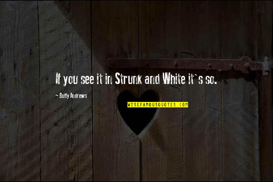 Writers On Life Quotes By Buffy Andrews: If you see it in Strunk and White