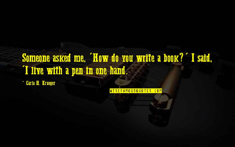 Writers On Life Quotes By Carla H. Krueger: Someone asked me, 'How do you write a