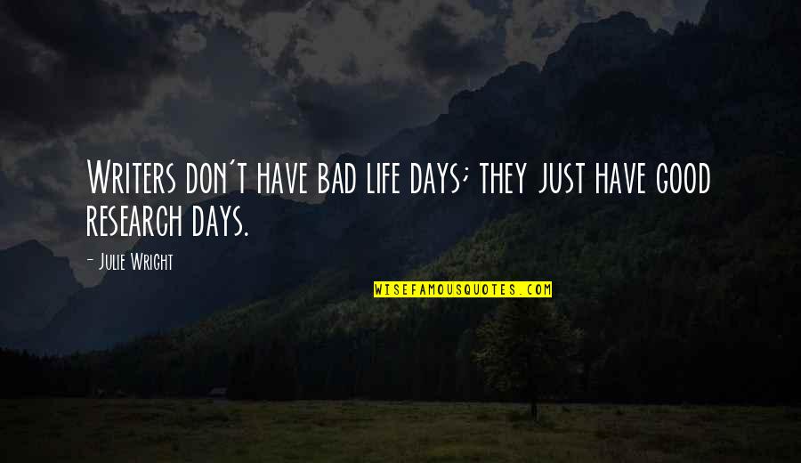 Writers On Life Quotes By Julie Wright: Writers don't have bad life days; they just