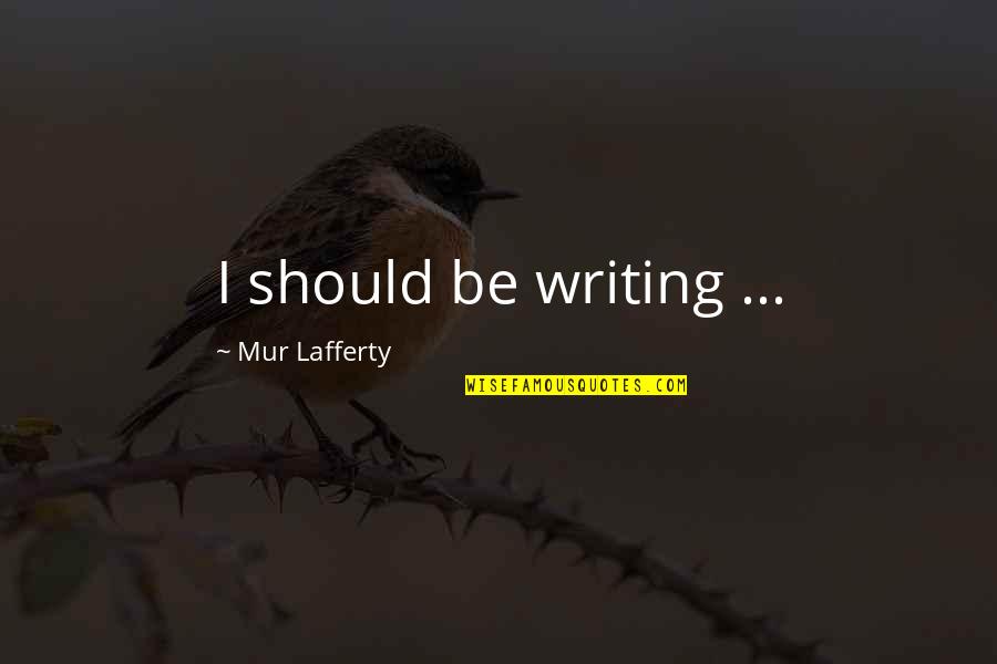 Writers On Life Quotes By Mur Lafferty: I should be writing ...