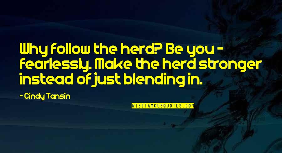 Writers Theater Quotes By Cindy Tansin: Why follow the herd? Be you - fearlessly.