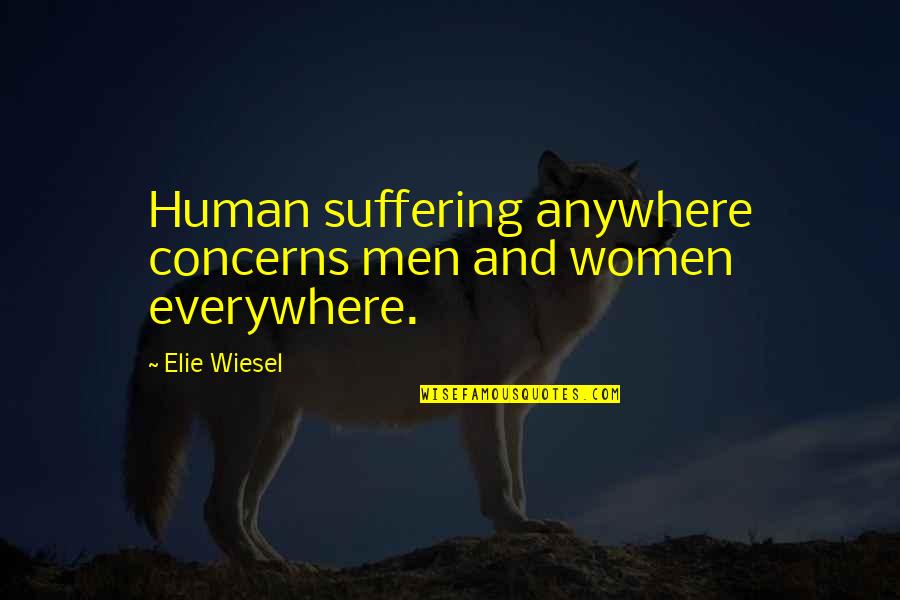 Writers Theater Quotes By Elie Wiesel: Human suffering anywhere concerns men and women everywhere.