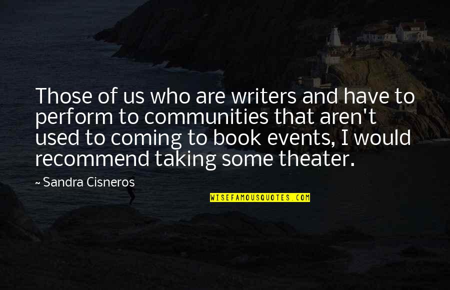 Writers Theater Quotes By Sandra Cisneros: Those of us who are writers and have