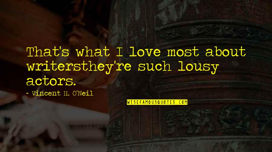 Writers Theater Quotes By Vincent H. O'Neil: That's what I love most about writersthey're such