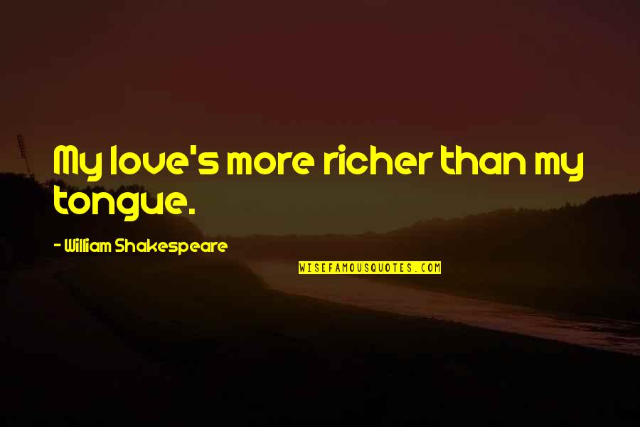 Writers Theater Quotes By William Shakespeare: My love's more richer than my tongue.