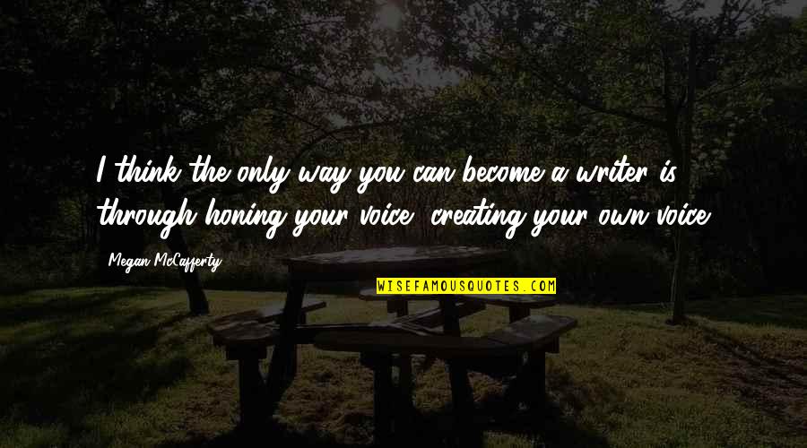 Writer's Voice Quotes By Megan McCafferty: I think the only way you can become