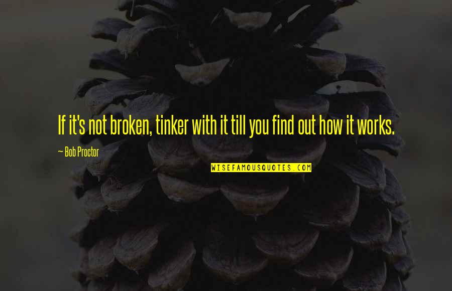 Writing A Dissertation Quotes By Bob Proctor: If it's not broken, tinker with it till