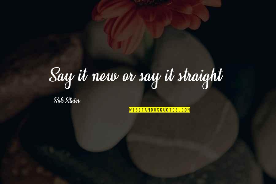 Writing Art Quotes By Sol Stein: Say it new or say it straight.