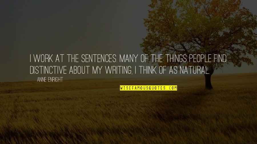 Writing As Quotes By Anne Enright: I work at the sentences. Many of the