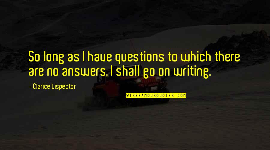 Writing As Quotes By Clarice Lispector: So long as I have questions to which