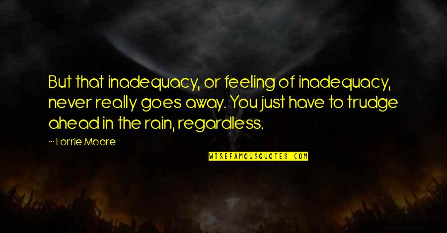 Writing Confidence Quotes By Lorrie Moore: But that inadequacy, or feeling of inadequacy, never