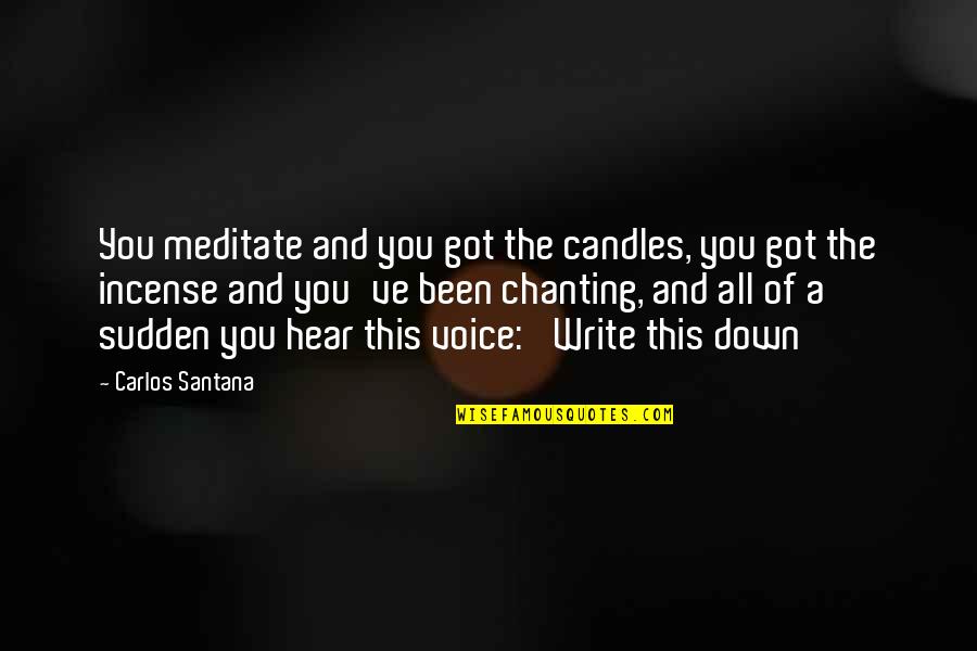 Writing Down Quotes By Carlos Santana: You meditate and you got the candles, you