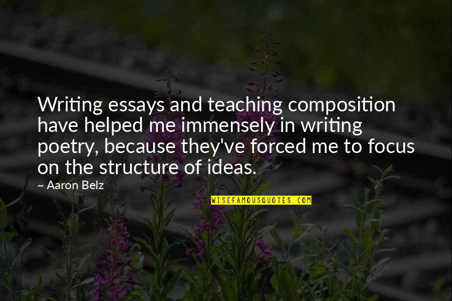 Writing Essays Quotes By Aaron Belz: Writing essays and teaching composition have helped me