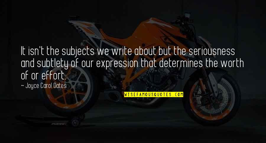 Writing Expression Quotes By Joyce Carol Oates: It isn't the subjects we write about but