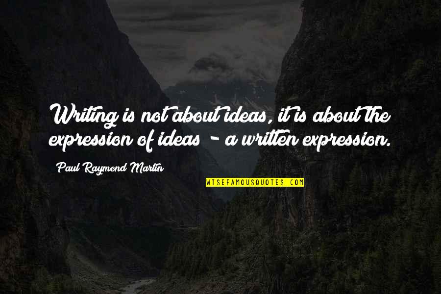 Writing Expression Quotes By Paul Raymond Martin: Writing is not about ideas, it is about