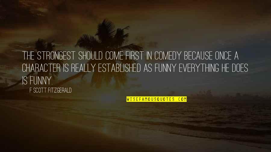 Writing Is Quotes By F Scott Fitzgerald: The strongest should come first in comedy because