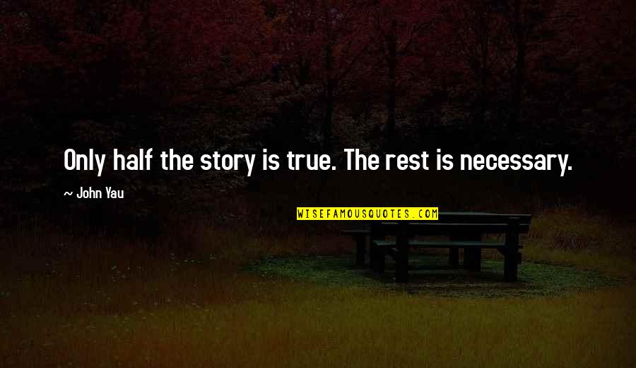 Writing Is Quotes By John Yau: Only half the story is true. The rest