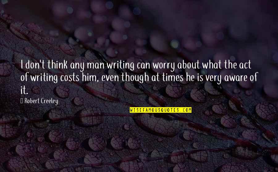 Writing Is Quotes By Robert Creeley: I don't think any man writing can worry