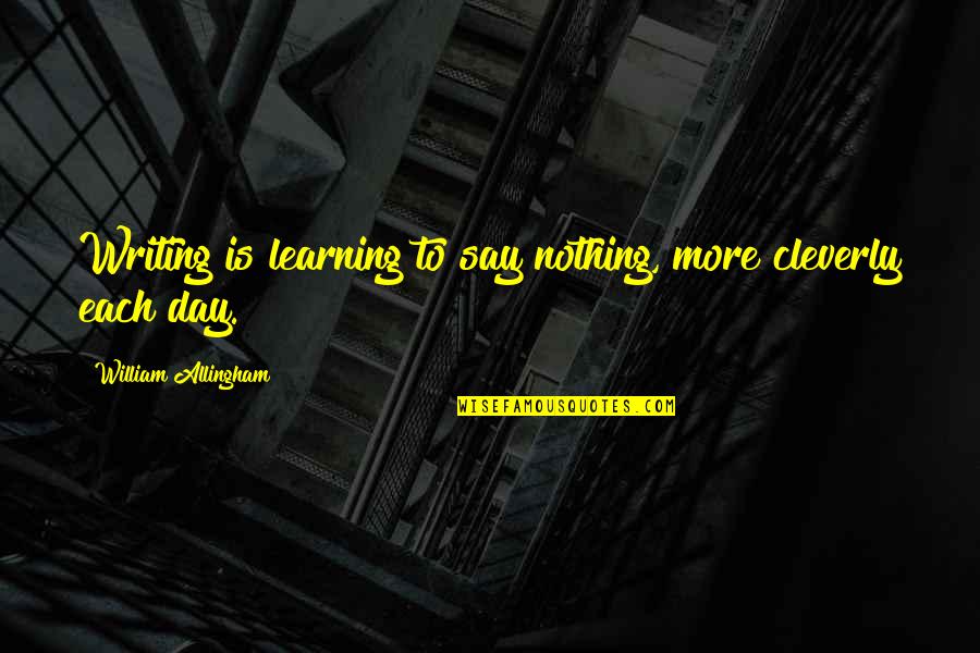 Writing Is Quotes By William Allingham: Writing is learning to say nothing, more cleverly