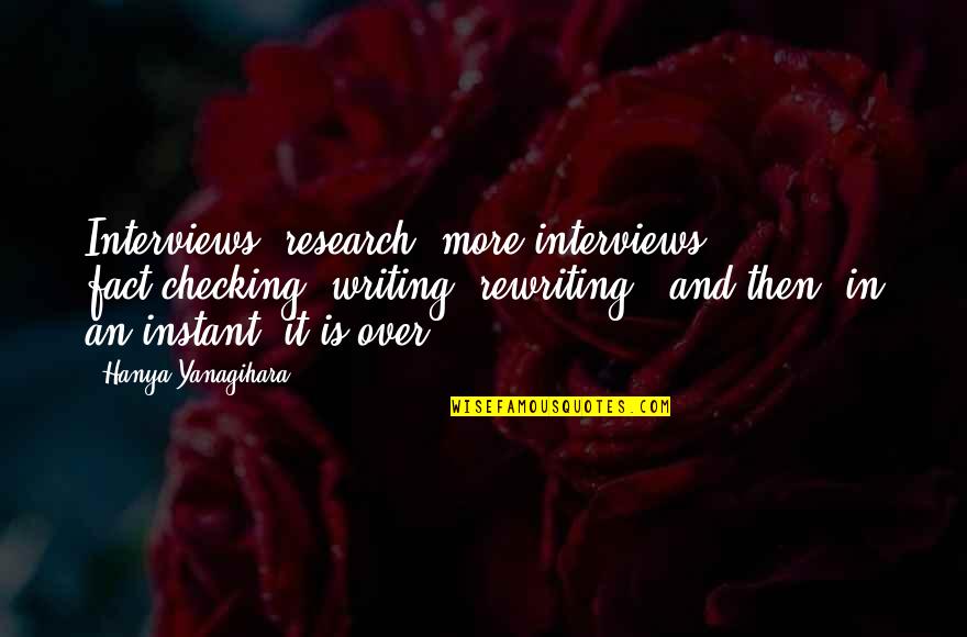 Writing Is Rewriting Quotes By Hanya Yanagihara: Interviews, research, more interviews, fact-checking, writing, rewriting -