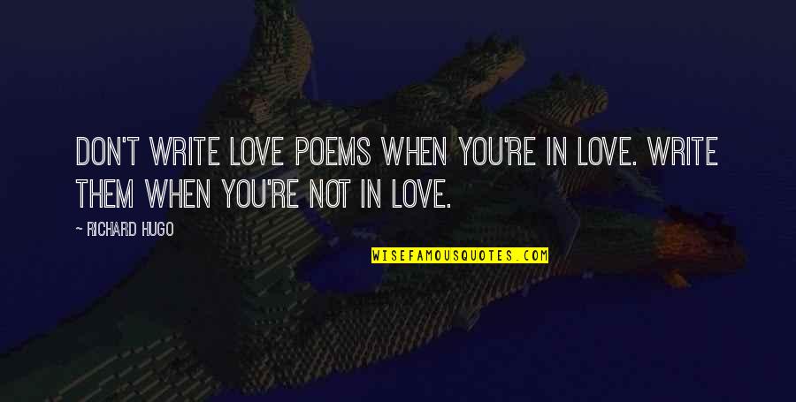 Writing Love Poems Quotes By Richard Hugo: Don't write love poems when you're in love.