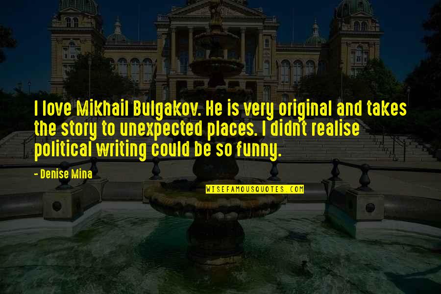 Writing Our Love Story Quotes By Denise Mina: I love Mikhail Bulgakov. He is very original