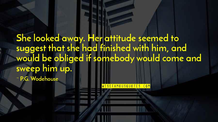 Writing P Quotes By P.G. Wodehouse: She looked away. Her attitude seemed to suggest