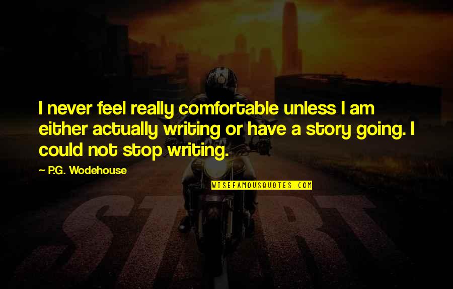 Writing P Quotes By P.G. Wodehouse: I never feel really comfortable unless I am