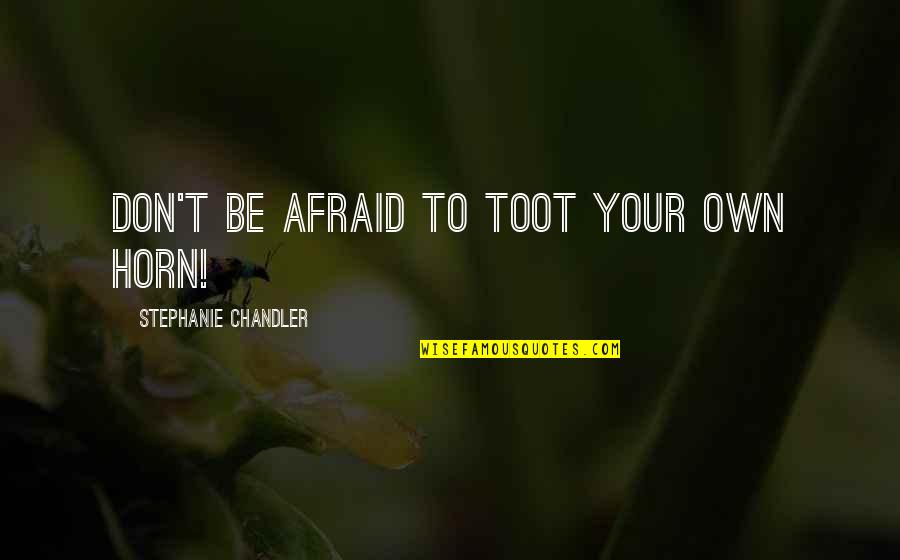 Writing Short Letters Quotes By Stephanie Chandler: Don't be afraid to toot your own horn!