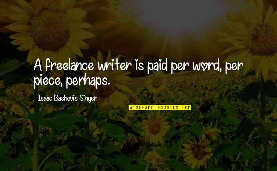 Writing Your Own Life Quotes By Isaac Bashevis Singer: A freelance writer is paid per word, per